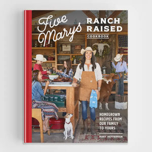 Five Marys Ranch Raised Cookbook: 75 Family-Friendly Recipes