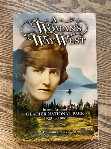 A Woman's Way West: In and Around Glacier National Park 1925 to 1990