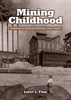 Mining Childhood Growing Up In Butte, Montana, 1900-1960 Book by Janet L. Finn