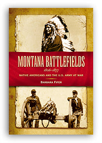 Montana Battlefields: 1806-1877 Native Americans and the U.S. Army at War Book